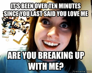 I-know-youll-never-leave-me-or-something-bad-will-happen-to-you-and-your-family-overly-attached-girlfriend-31503123-420-334